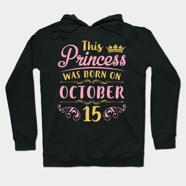 This Princess Was Born On October 15 Happy Birthday To Me You Nana Mom Aunt Sister Daughter Niece Hoodie by joandraelliot